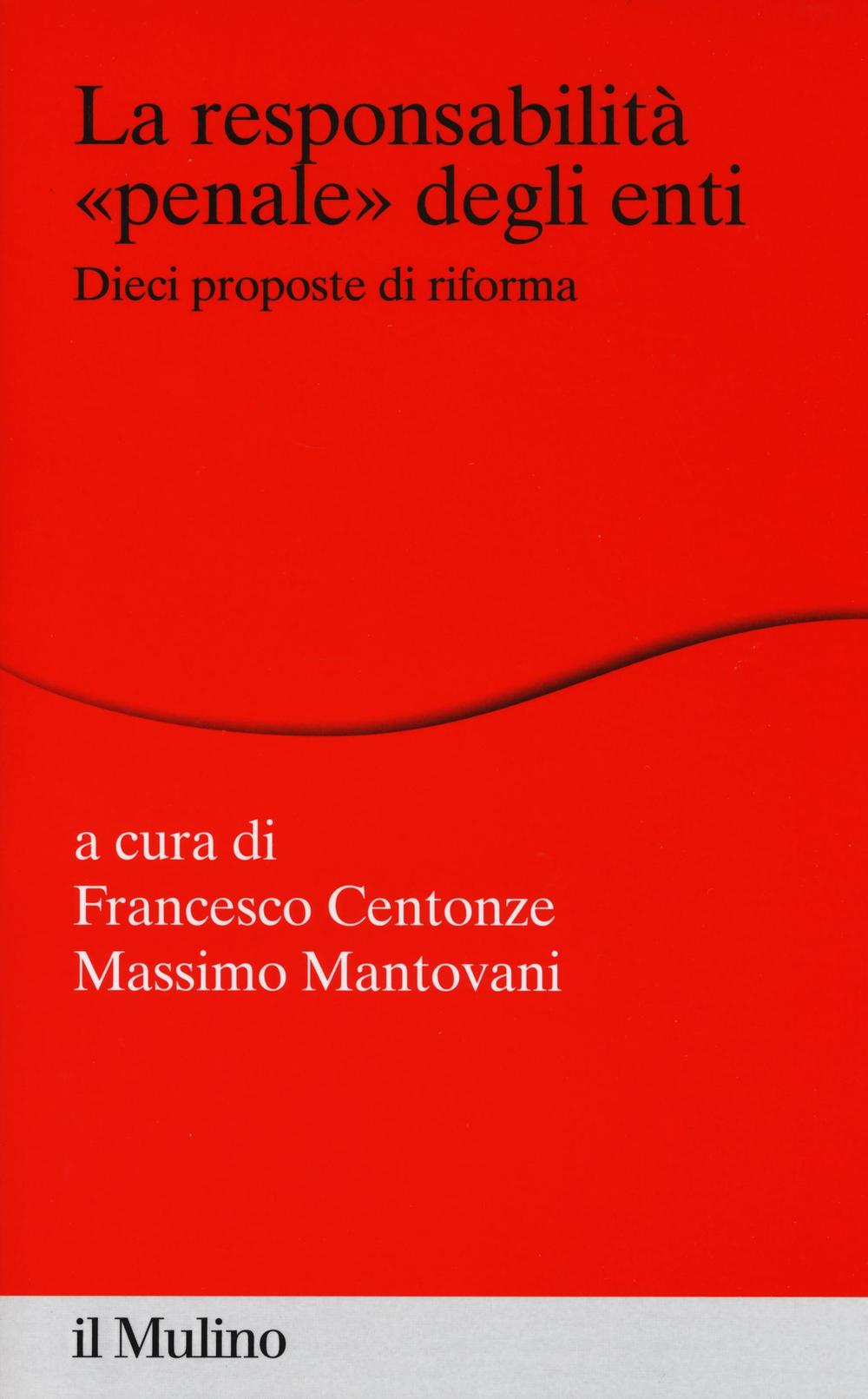 La responsabilità «penale» degli enti. Dieci proposte di riforma