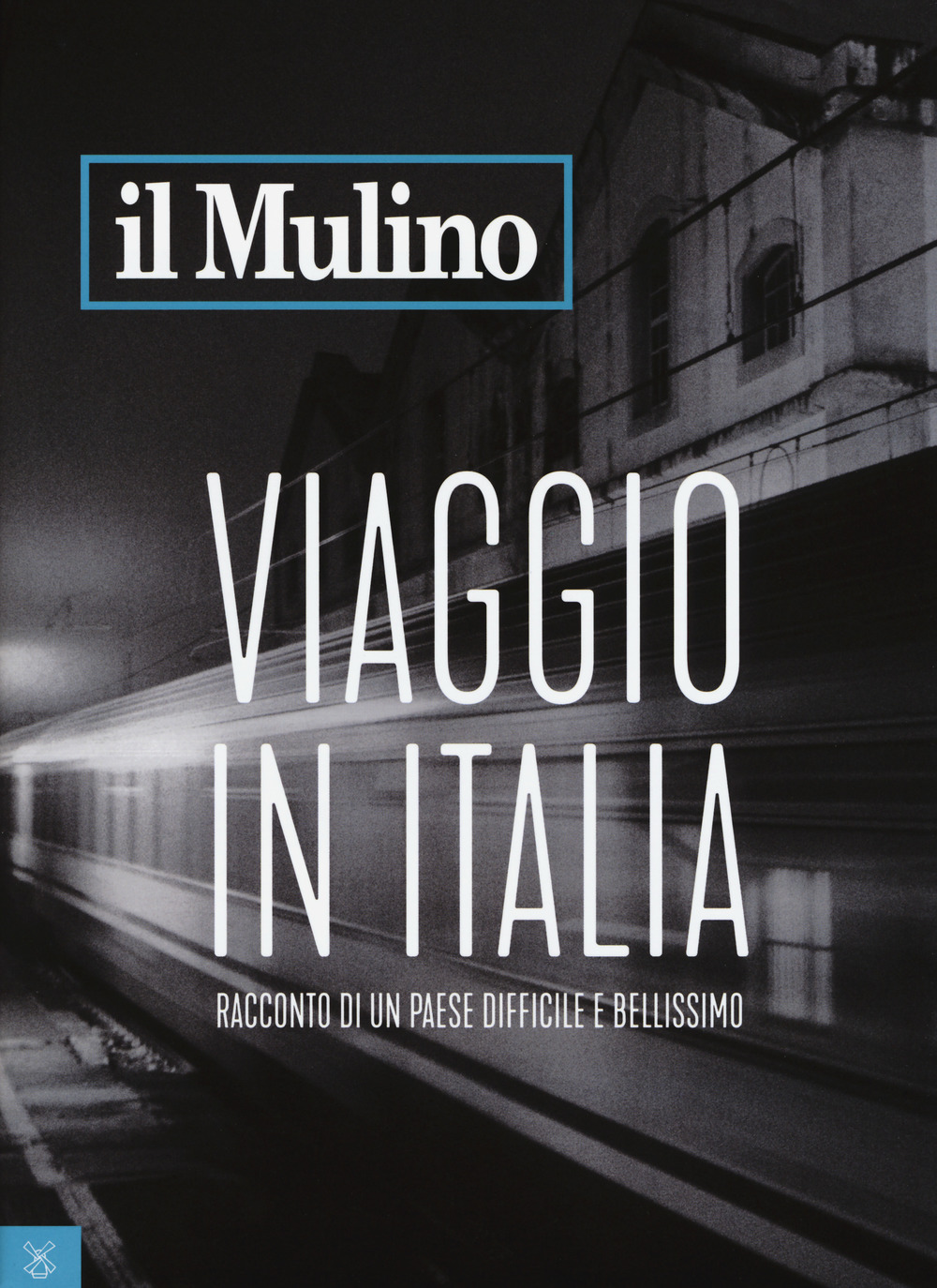 Il Mulino. Vol. 494: Viaggio in Italia. Racconto di un Paese difficile e bellissimo