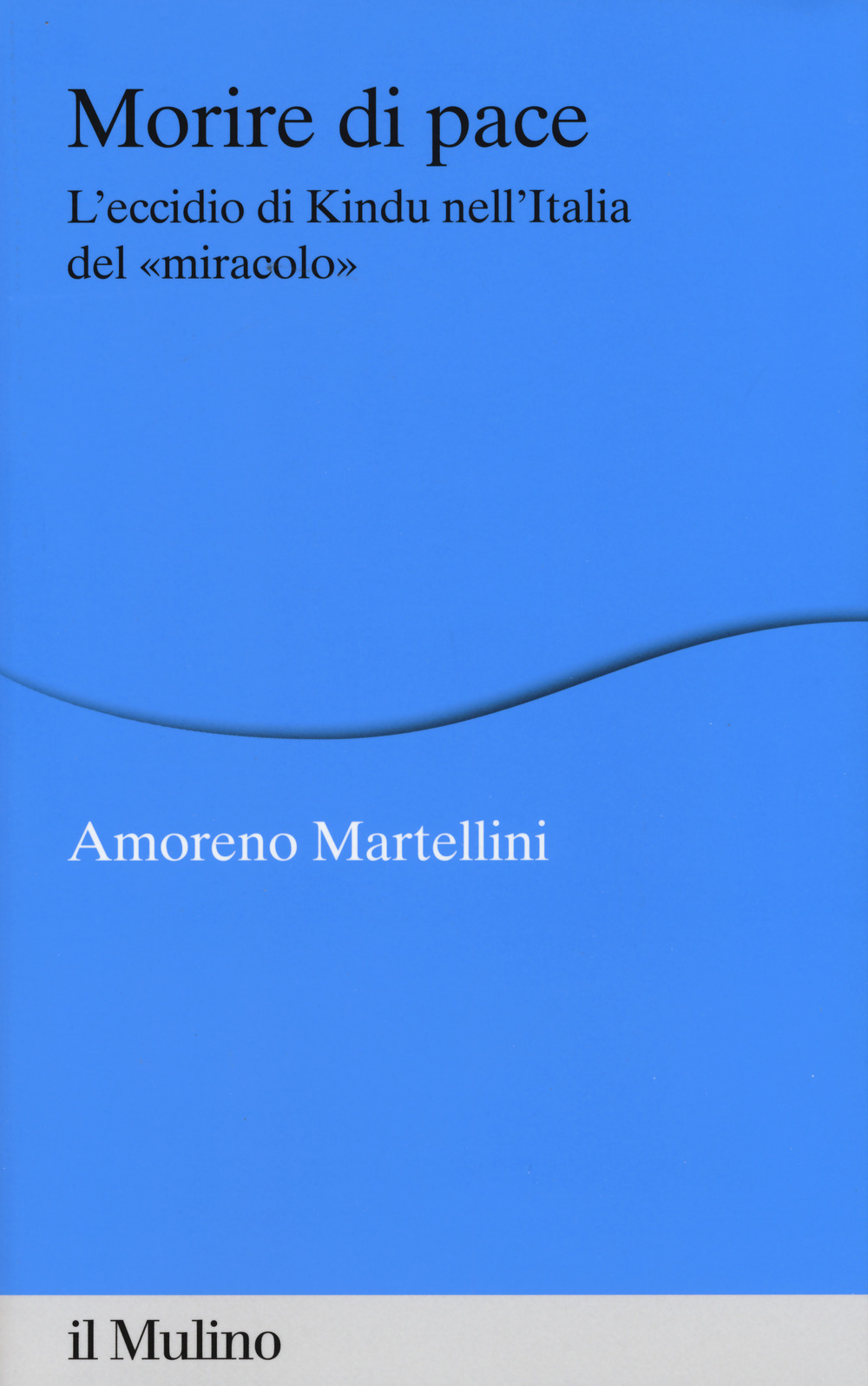 Morire di pace. L'eccidio di Kindu nell'Italia del «miracolo»