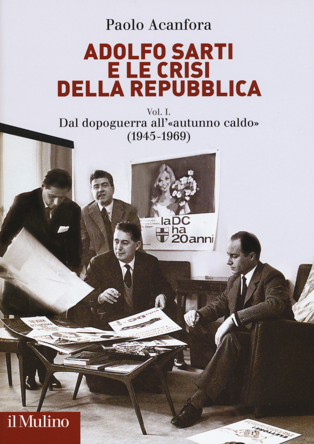 Adolfo Sarti e le crisi della Repubblica. Vol. 1: Dal dopoguerra all'«autunno caldo» (1945-1969)