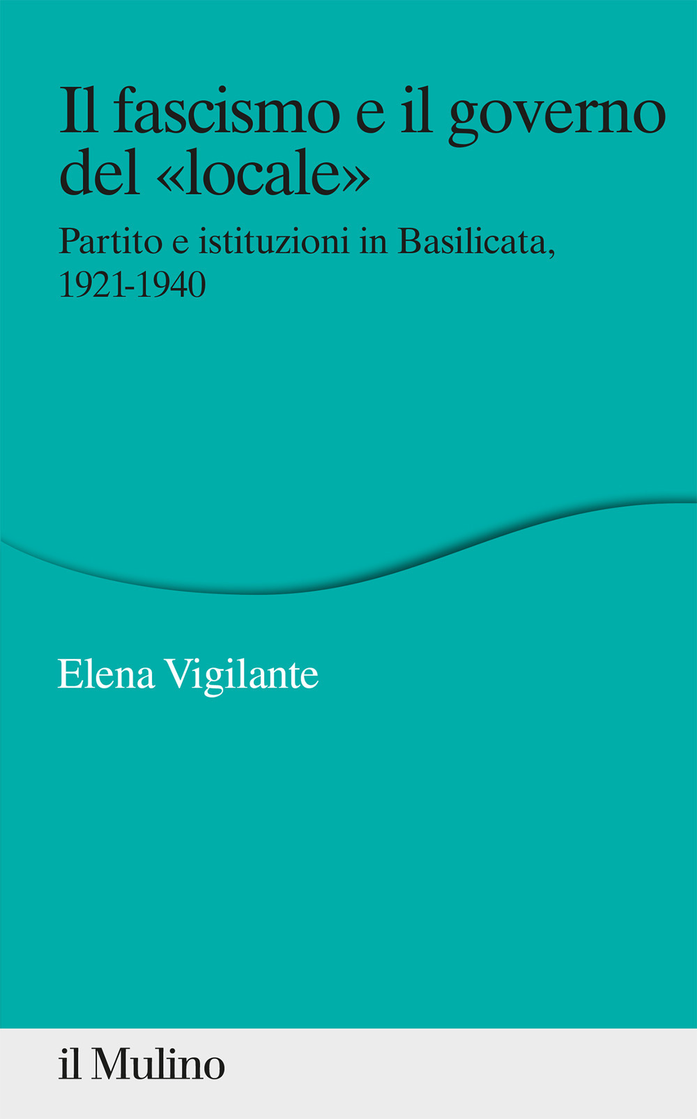 Il fascismo e il governo del «locale». Partito e istituzioni in Basilicata, 1921-1940