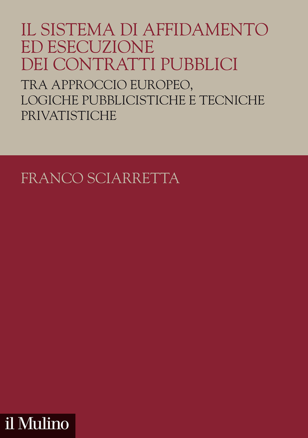 Il sistema di affidamento ed esecuzione dei contratti pubblici. Tra approccio europeo, logiche pubblicistiche e tecniche privatistiche