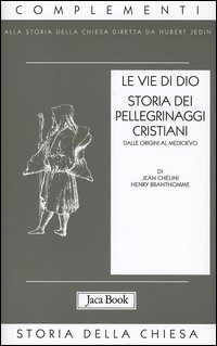 Le vie di Dio. Storia dei pellegrinaggi cristiani dalle origini al Medioevo