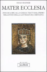 Mater ecclesia. Inni di lode alla chiesa tratti dal primo millennio della letteratura cristiana