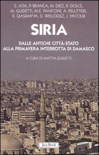 Siria. Dalle antiche città-stato alla primavera interrotta di Damasco