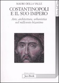 Costantinopoli e il suo impero. Arte, architettura, urbanistica nel millennio bizantino
