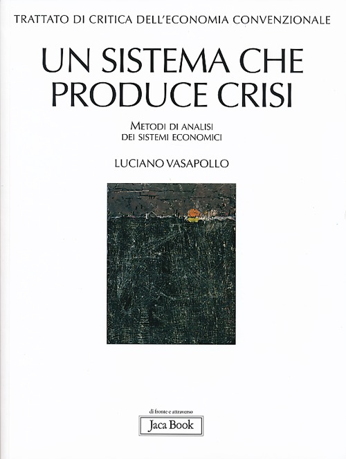 Trattato di critica dell'economia convenzionale. Vol. 1: Un sistema che produce crisi. Metodi di analisi dei sistemi economici