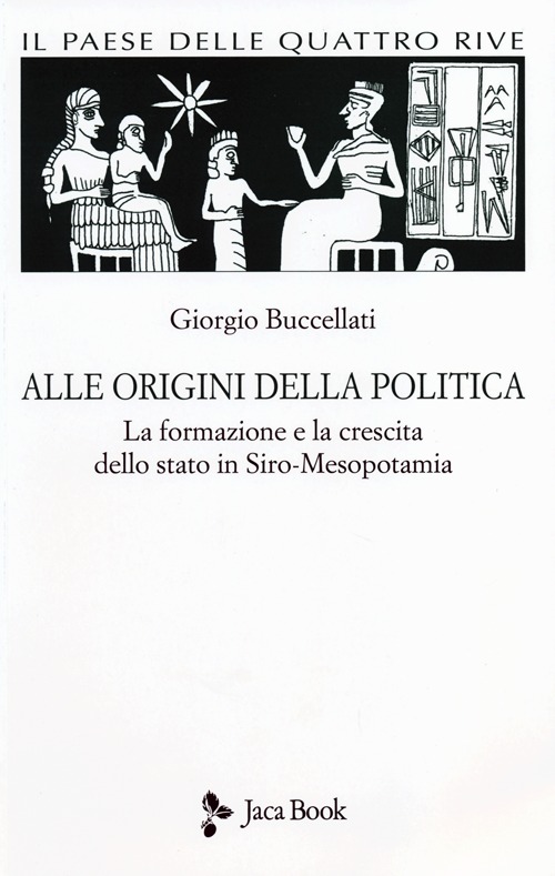 Il paese delle quattro rive. Corpus mesopotamico. Vol. 1: Alle origini della politica. La formazione e la crescita dello Stato in Siro-Mesopotamia