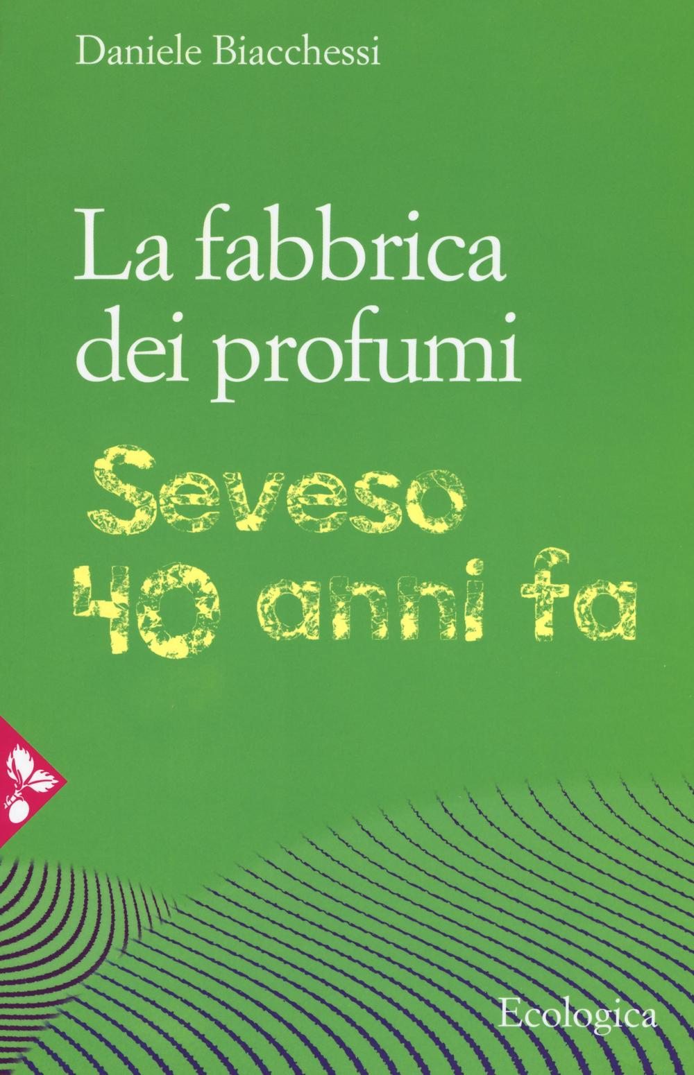 La fabbrica dei profumi. Seveso, 40 anni fa