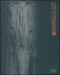 Paolo Soleri. Etica e invenzione urbana. Catalogo della mostra (Roma, ottobre 2005-8 gennaio 2006)