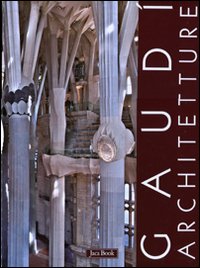 Gaudì. Architetture: Case, giardini e parchi-La Sagrada Familia-Spazioe segni del sacro