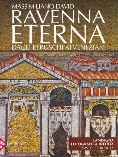 Ravenna eterna. Dagli Etruschi ai Veneziani