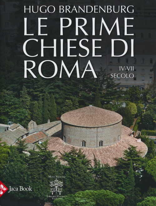 Le prime chiese di Roma. IV-VII secolo