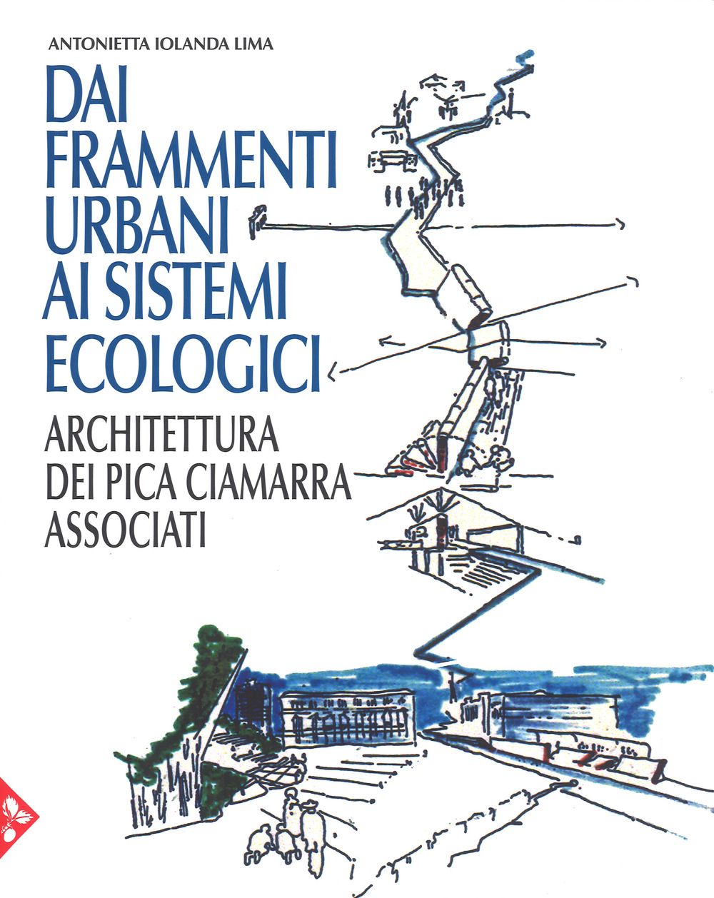 Dai frammenti urbani ai sitemi ecologici. Arhcitettura dei Pica Ciamarra Associati