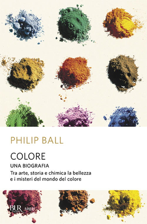 Colore. Una biografia. Tra arte storia e chimica, la bellezza e i misteri del mondo del colore