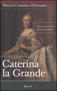 Caterina la Grande. Una donna sul trono di San Pietroburgo