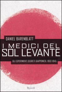 I medici del Sol Levante. Gli esperimenti segreti giapponesi. 1932-1945