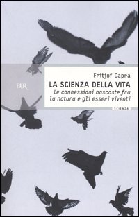 La scienza della vita. Le connessioni nascoste fra la natura e gli esseri viventi