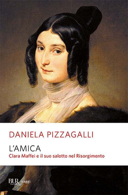L'amica. Clara Maffei e il suo salotto nel Risorgimento
