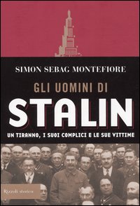 Gli uomini di Stalin. Un tiranno, i suoi complici e le sue vittime