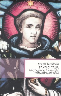 Santi d'Italia. Vita, leggende, iconografia, feste, patronati, culto