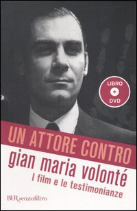 Un attore contro. Gian Maria Volonté. I film e le testimonianze
