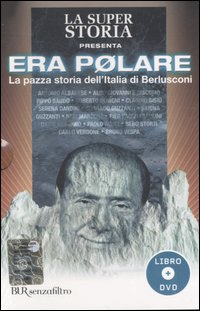 Era polare. La pazza storia dell'Italia di Berlusconi