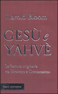 Gesù e Yahvè. La frattura originaria tra Ebraismo e Cristianesimo
