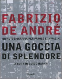 Fabrizio De André. Una goccia di splendore. Un'autobiografia per parole e immagini