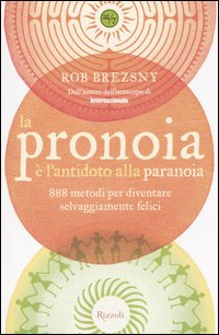 La pronoia è l'antidoto alla paranoia. 888 metodi per diventare selvaggiamente felici