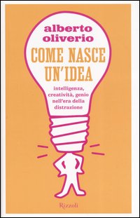 Come nasce un'idea. Intelligenza, creatività, genio nell'era della distruzione