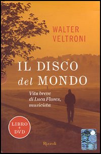 Il disco del mondo. Vita breve di Luca Flores, musicista