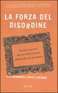 La forza del disordine. I benefici nascosti del caos dall'economia globale alla vita quotidiana