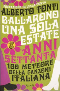Ballarono una sola estate. Anni Settanta. 100 meteore della canzone italiana