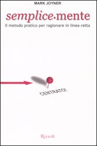 Semplice-mente. Il metodo pratico per ragionare in linea retta