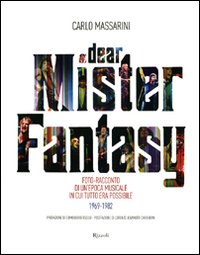 Dear Mister Fantasy. Foto-racconto di un'epoca musicale in cui tutto era possibile. 1969-1982