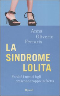 La sindrome Lolita. Perché i nostri figli crescono troppo in fretta