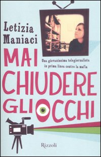 Mai chiudere gli occhi. Una giovanissima telegiornalista in prima linea contro la mafia