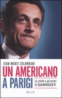 Un americano a Parigi. Le scelte e gli errori di Sarkozy