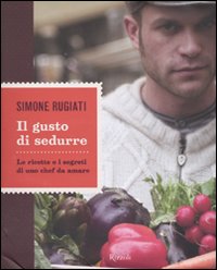 Il gusto di sedurre. Le ricette e i segreti di uno chef da amare