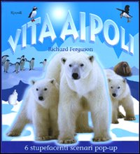 Vita ai Poli. Libro pop-up