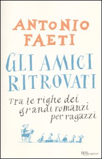 Gli amici ritrovati. Tra le righe dei grandi romanzi per ragazzi