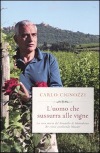 L'uomo che sussurra alle vigne. La vera storia del Brunello di Montalcino che cresce ascoltando Mozart