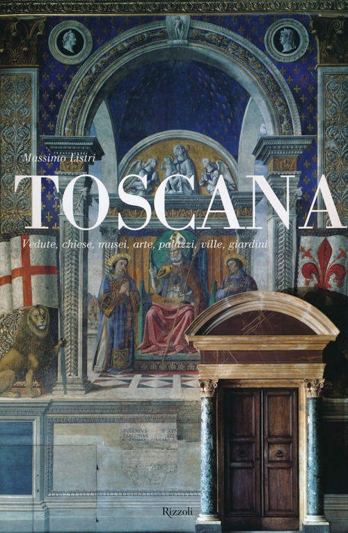 Toscana. Vedute, chiese, musei, arte, palazzi, ville, giardini