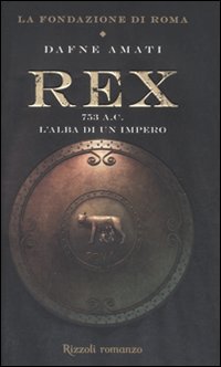 Rex. 753 a. C. L'alba di un Impero. La fondazione di Roma