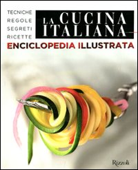 La cucina italiana. Enciclopedia illustrata. Tecniche, regole, segreti, ricette
