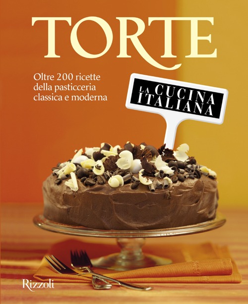 La cucina italiana. Torte. Oltre 200 ricette della pasticceria classica e moderna