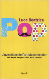 Pop. L'invenzione dell'artista come star. Dalì, Warhol, Basquiat, Koons, Hirst, Cattelan