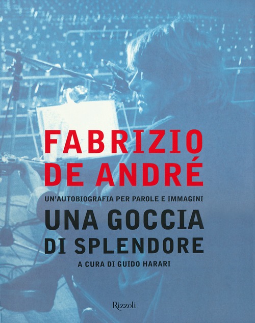Fabrizio De André. Una goccia di splendore. Un'autobiografia per parole e immagini