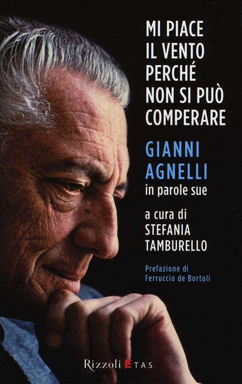 Mi piace il vento perché non si può comperare. Gianni Agnelli in parole sue